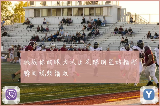 挑战你的眼力认出足球明星的精彩瞬间视频播放