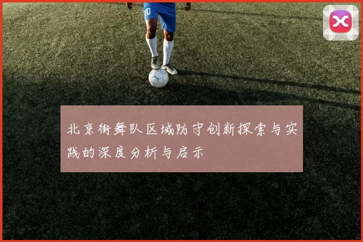 北京街舞队区域防守创新探索与实践的深度分析与启示