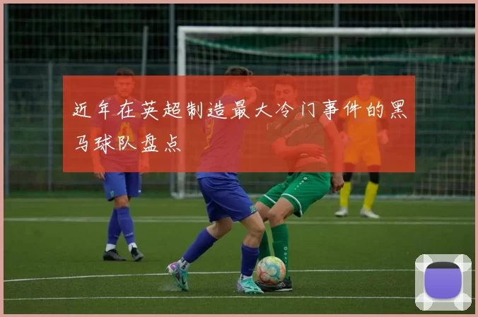 近年在英超制造最大冷门事件的黑马球队盘点