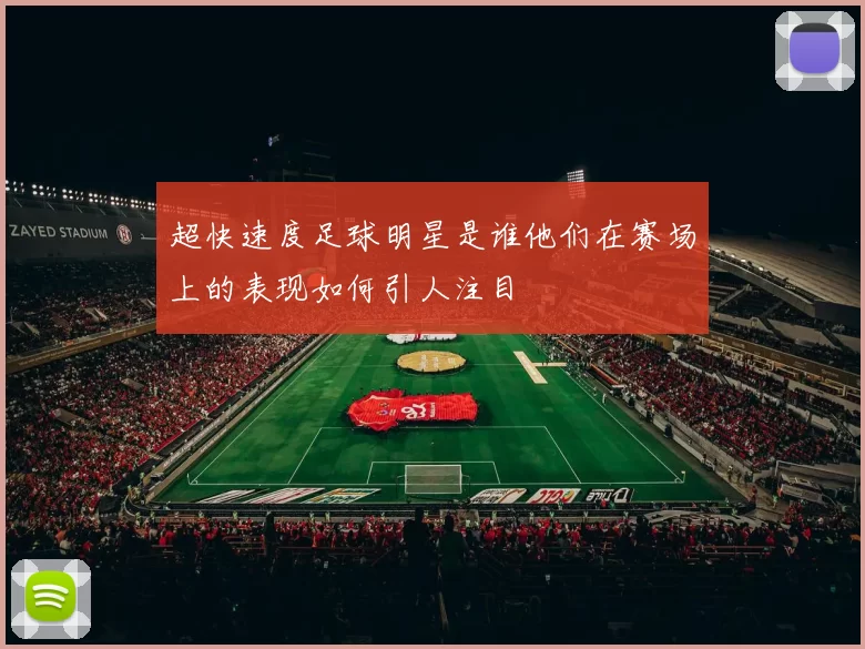 超快速度足球明星是谁他们在赛场上的表现如何引人注目