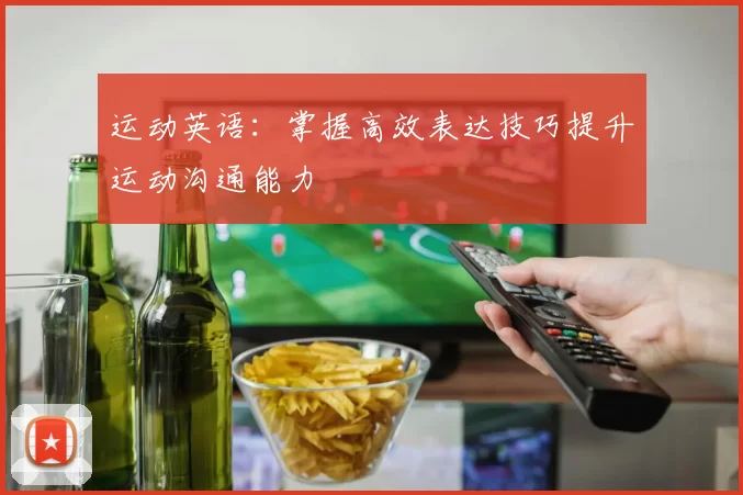 运动英语：掌握高效表达技巧提升运动沟通能力